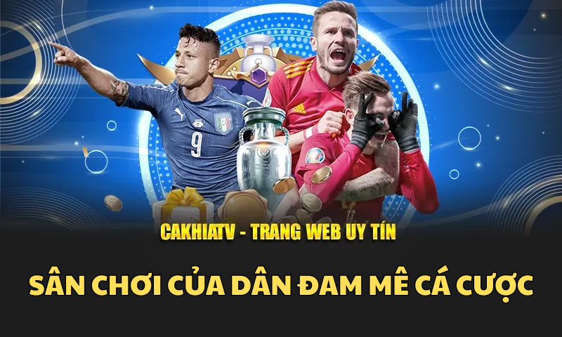 Cakhia TV không chỉ là xem bóng – Mà còn là sân chơi của dân đam mê cá cược