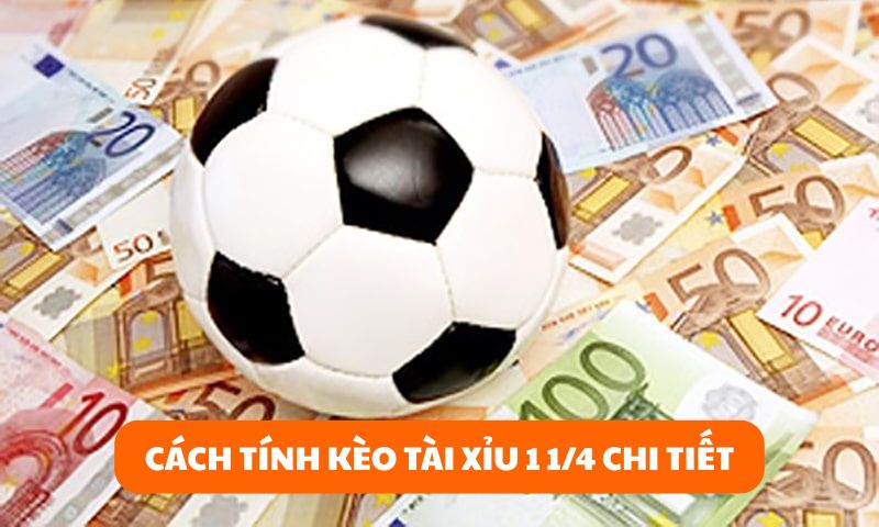 Cách tính kèo tài xỉu 1 1/4 chi tiết