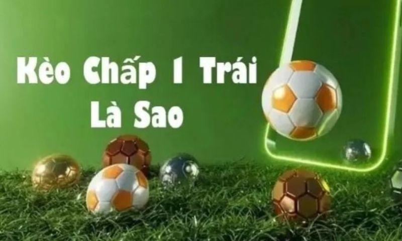 Kèo chấp 1 trái là gì